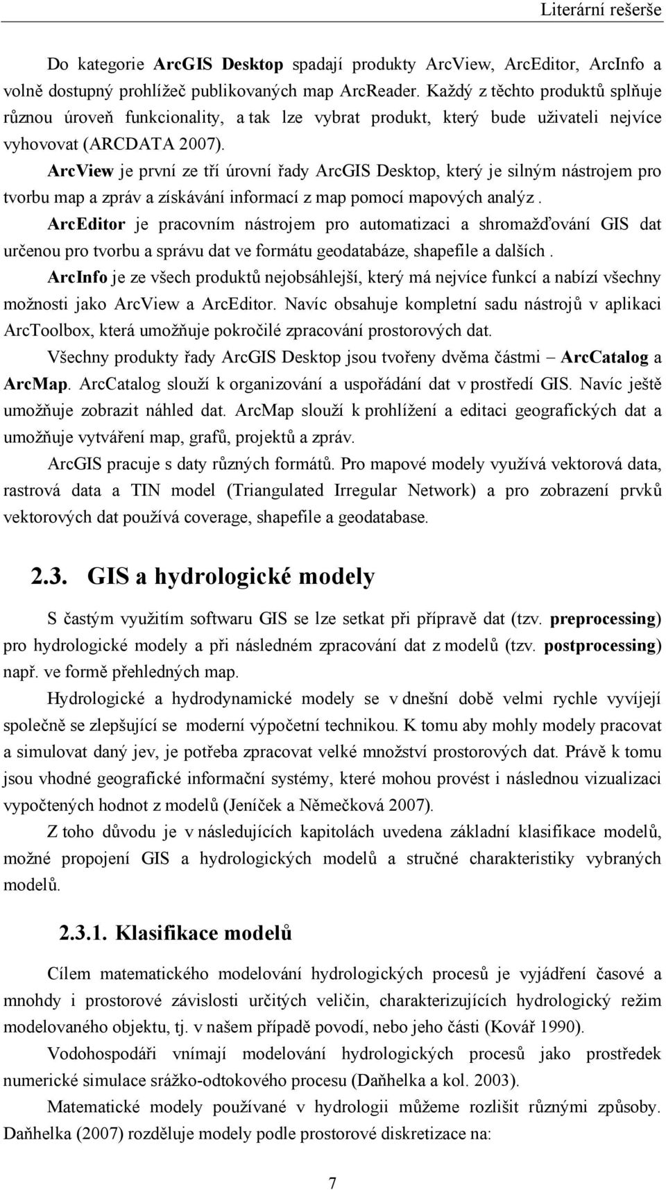 ArcView je první ze tří úrovní řady ArcGIS Desktop, který je silným nástrojem pro tvorbu map a zpráv a získávání informací z map pomocí mapových analýz.