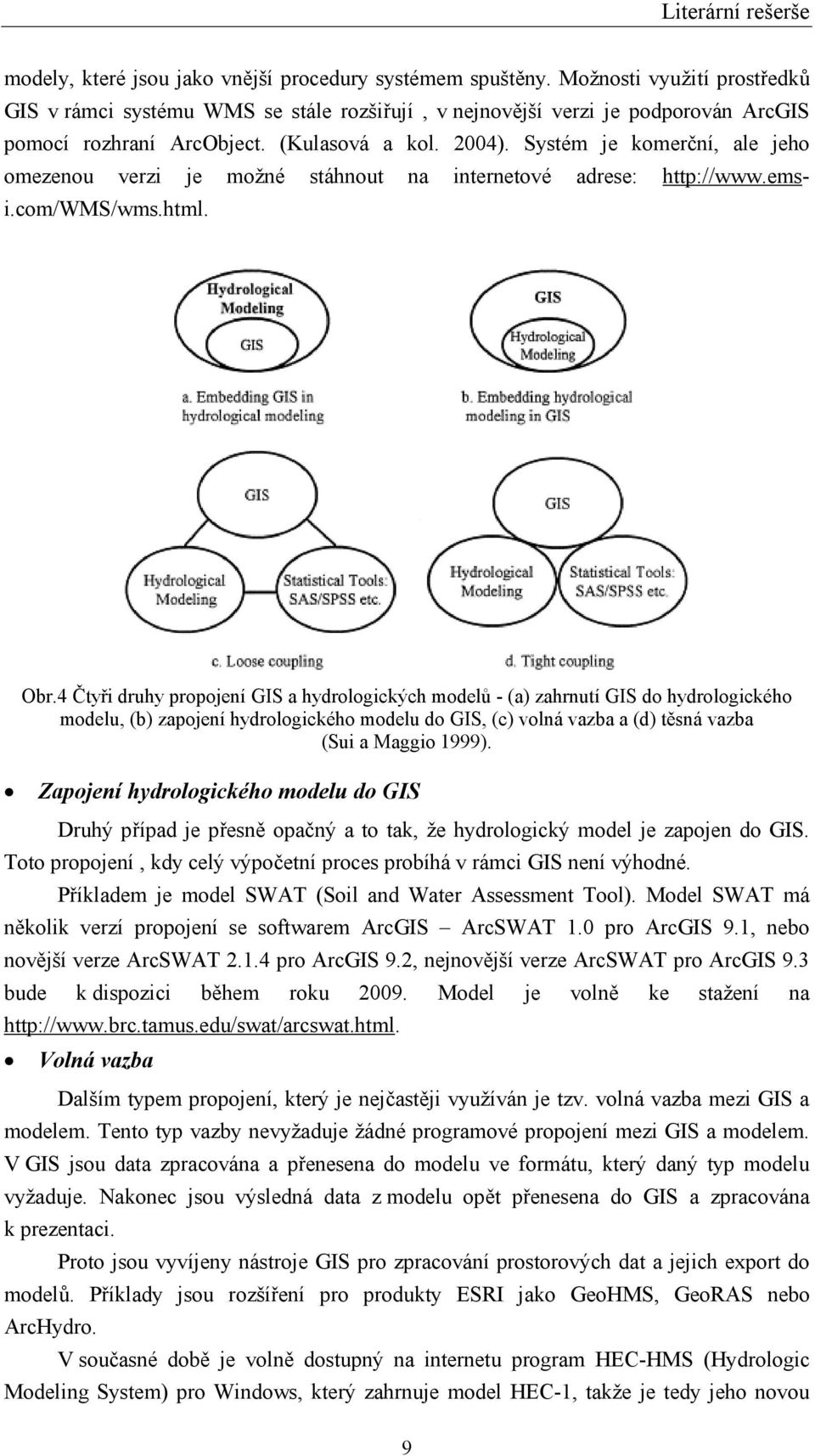 Systém je komerční, ale jeho omezenou verzi je možné stáhnout na internetové adrese: http://www.emsi.com/wms/wms.html. Obr.