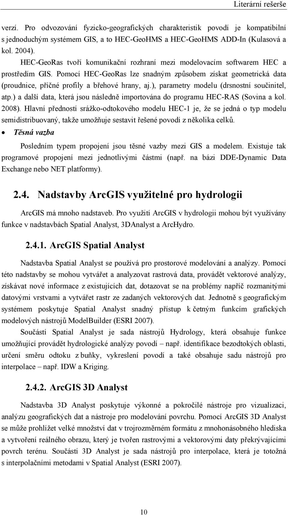 ), parametry modelu (drsnostní součinitel, atp.) a další data, která jsou následně importována do programu HEC-RAS (Sovina a kol. 2008).