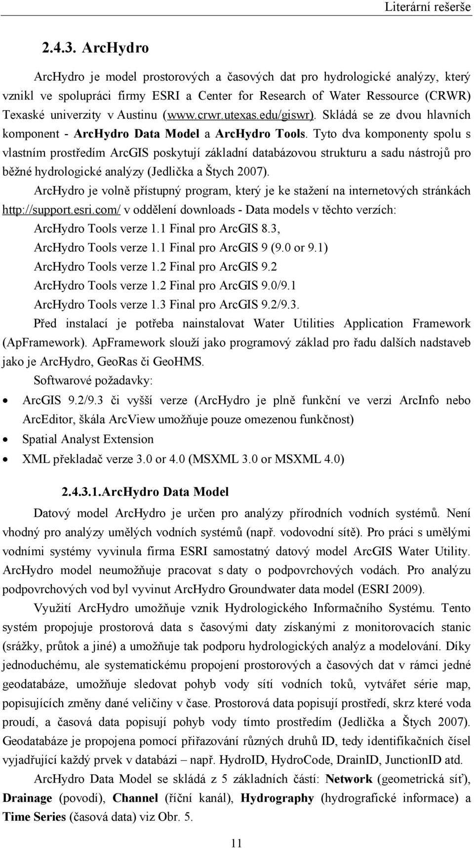 (www.crwr.utexas.edu/giswr). Skládá se ze dvou hlavních komponent - ArcHydro Data Model a ArcHydro Tools.