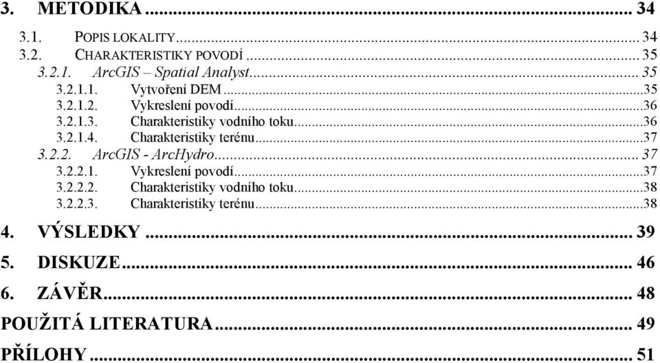 2.2. ArcGIS - ArcHydro...37 3.2.2.1. Vykreslení povodí...37 3.2.2.2. Charakteristiky vodního toku...38 3.2.2.3. Charakteristiky terénu.