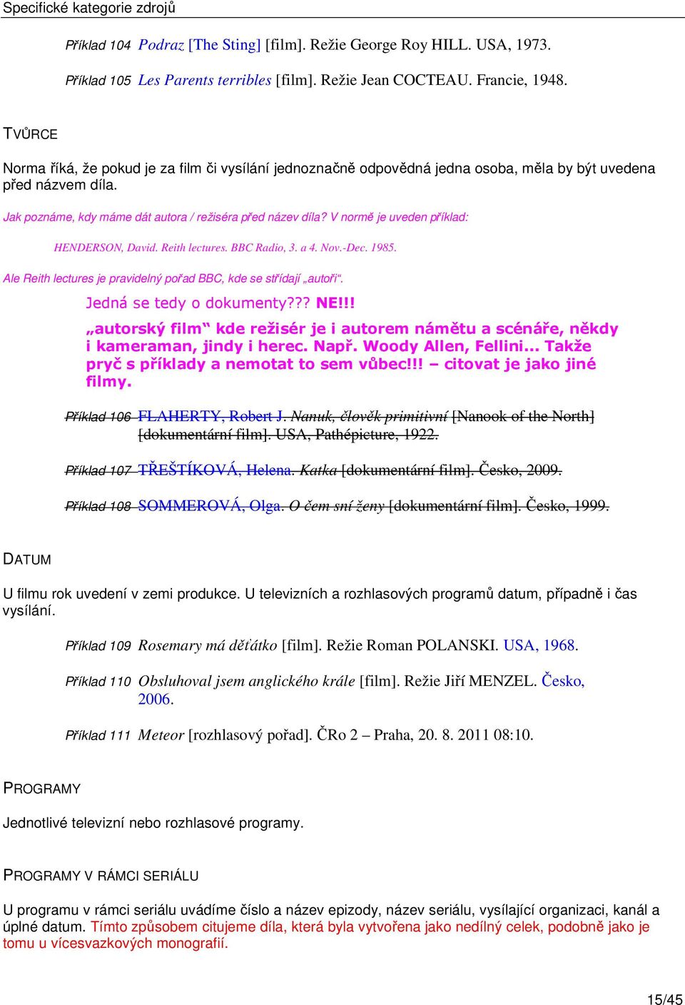 V normě je uveden příklad: HENDERSON, David. Reith lectures. BBC Radio, 3. a 4. Nov.-Dec. 1985. Ale Reith lectures je pravidelný pořad BBC, kde se střídají autoři. Jedná se tedy o dokumenty??? NE!