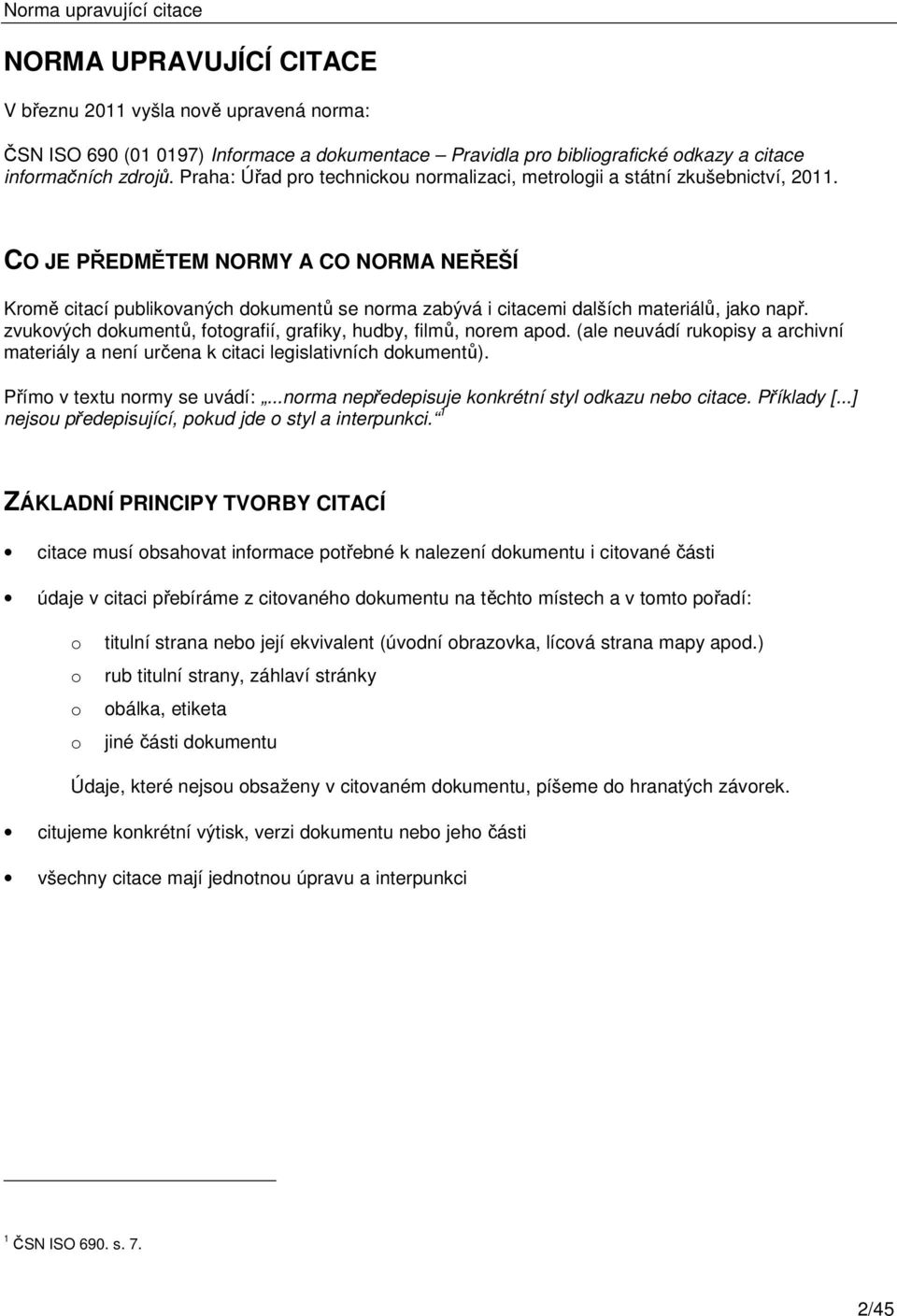 CO JE PŘEDMĚTEM NORMY A CO NORMA NEŘEŠÍ Kromě citací publikovaných dokumentů se norma zabývá i citacemi dalších materiálů, jako např.