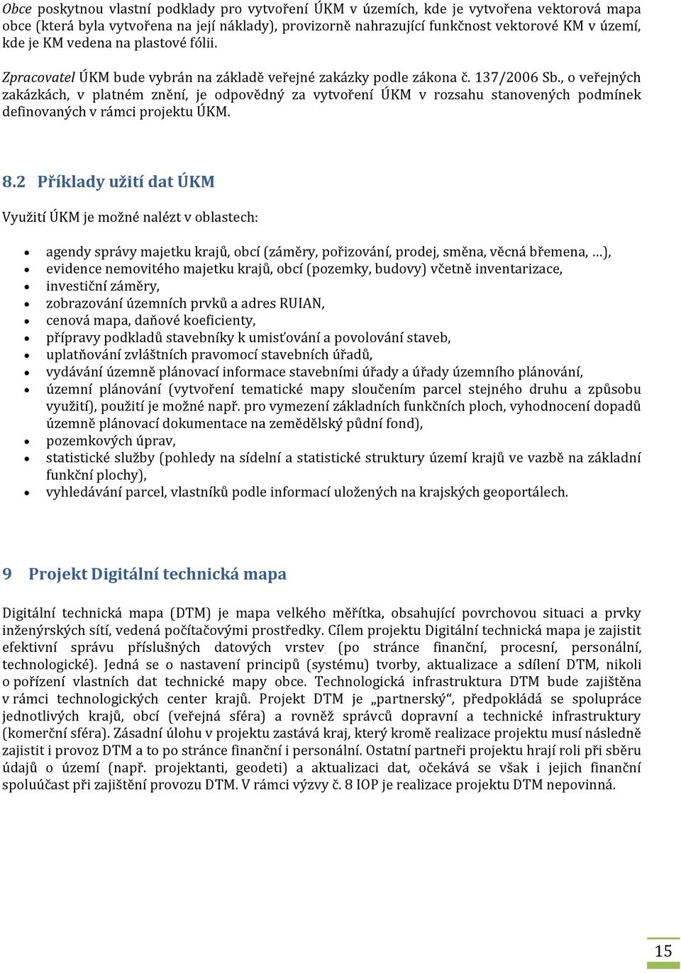 , o veřejných zakázkách, v platném znění, je odpovědný za vytvoření ÚKM v rozsahu stanovených podmínek definovaných v rámci projektu ÚKM. 8.