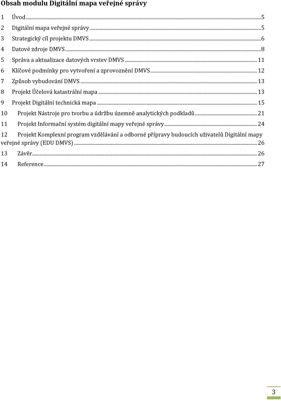 .. 13 8 Projekt Účelová katastrální mapa... 13 9 Projekt Digitální technická mapa... 15 10 Projekt Nástroje pro tvorbu a údržbu územně analytických podkladů.