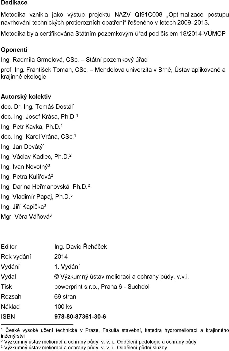 Mendelova univerzita v Brně, Ústav aplikované a krajinné ekologie Autorský kolektiv doc. Dr. Ing. Tomáš Dostál 1 doc. Ing. Josef Krása, Ph.D. 1 Ing. Petr Kavka, Ph.D. 1 doc. Ing. Karel Vrána, CSc.