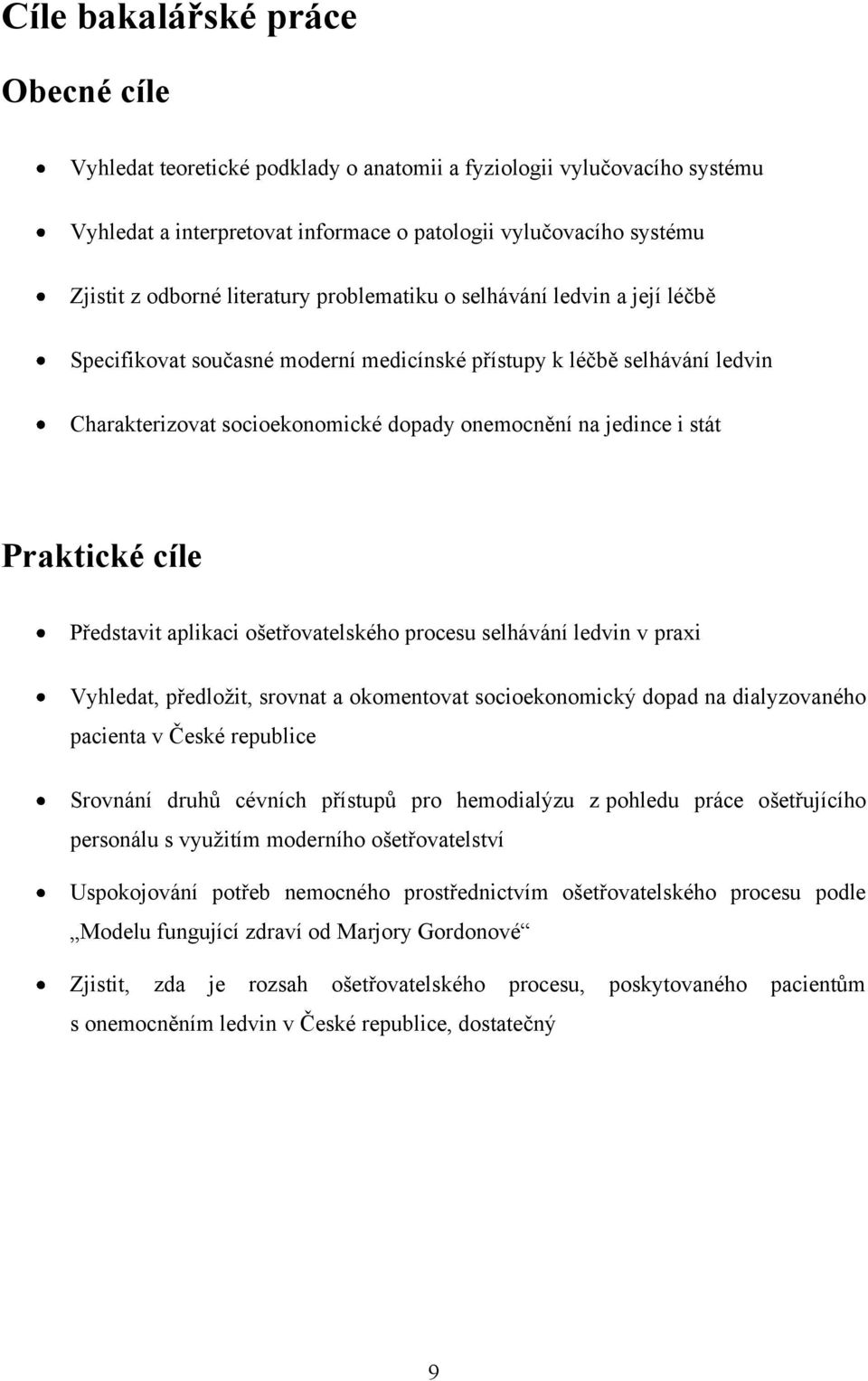 Praktické cíle Představit aplikaci ošetřovatelského procesu selhávání ledvin v praxi Vyhledat, předloţit, srovnat a okomentovat socioekonomický dopad na dialyzovaného pacienta v České republice