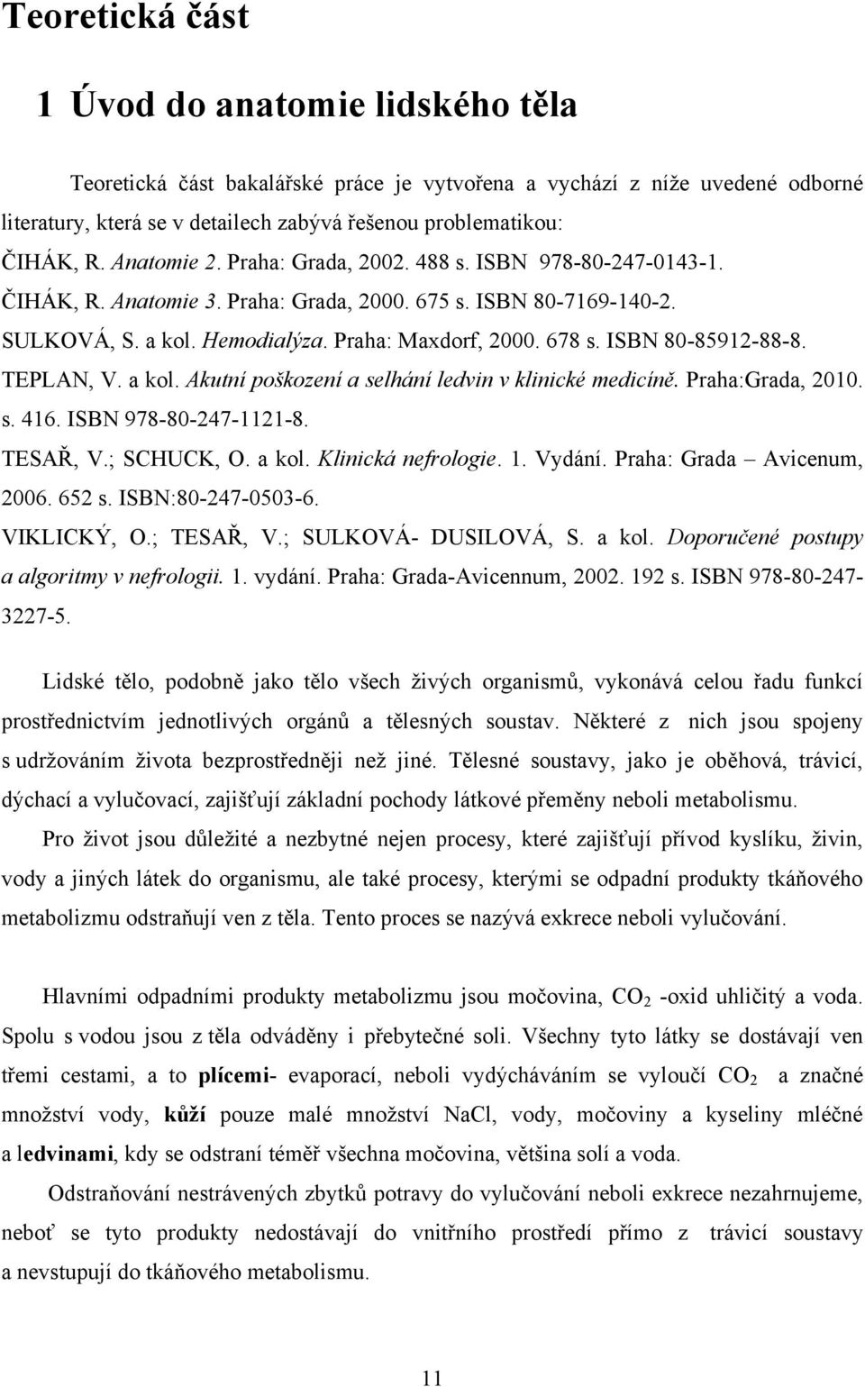 ISBN 80-85912-88-8. TEPLAN, V. a kol. Akutní poškození a selhání ledvin v klinické medicíně. Praha:Grada, 2010. s. 416. ISBN 978-80-247-1121-8. TESAŘ, V.; SCHUCK, O. a kol. Klinická nefrologie. 1.