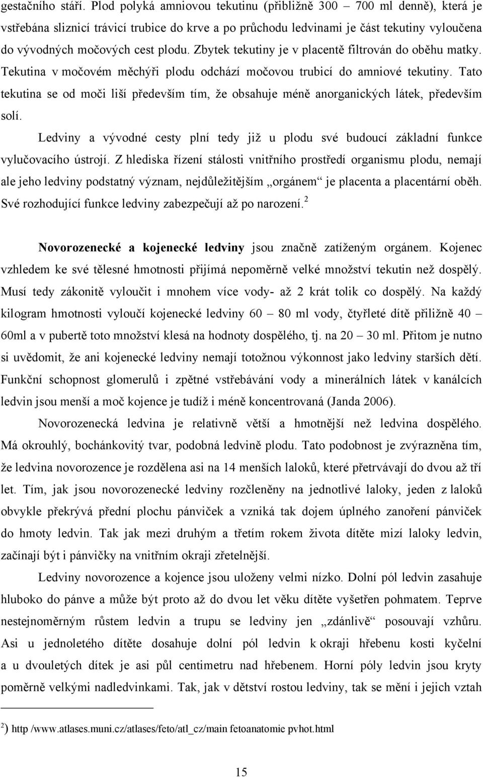 Zbytek tekutiny je v placentě filtrován do oběhu matky. Tekutina v močovém měchýři plodu odchází močovou trubicí do amniové tekutiny.