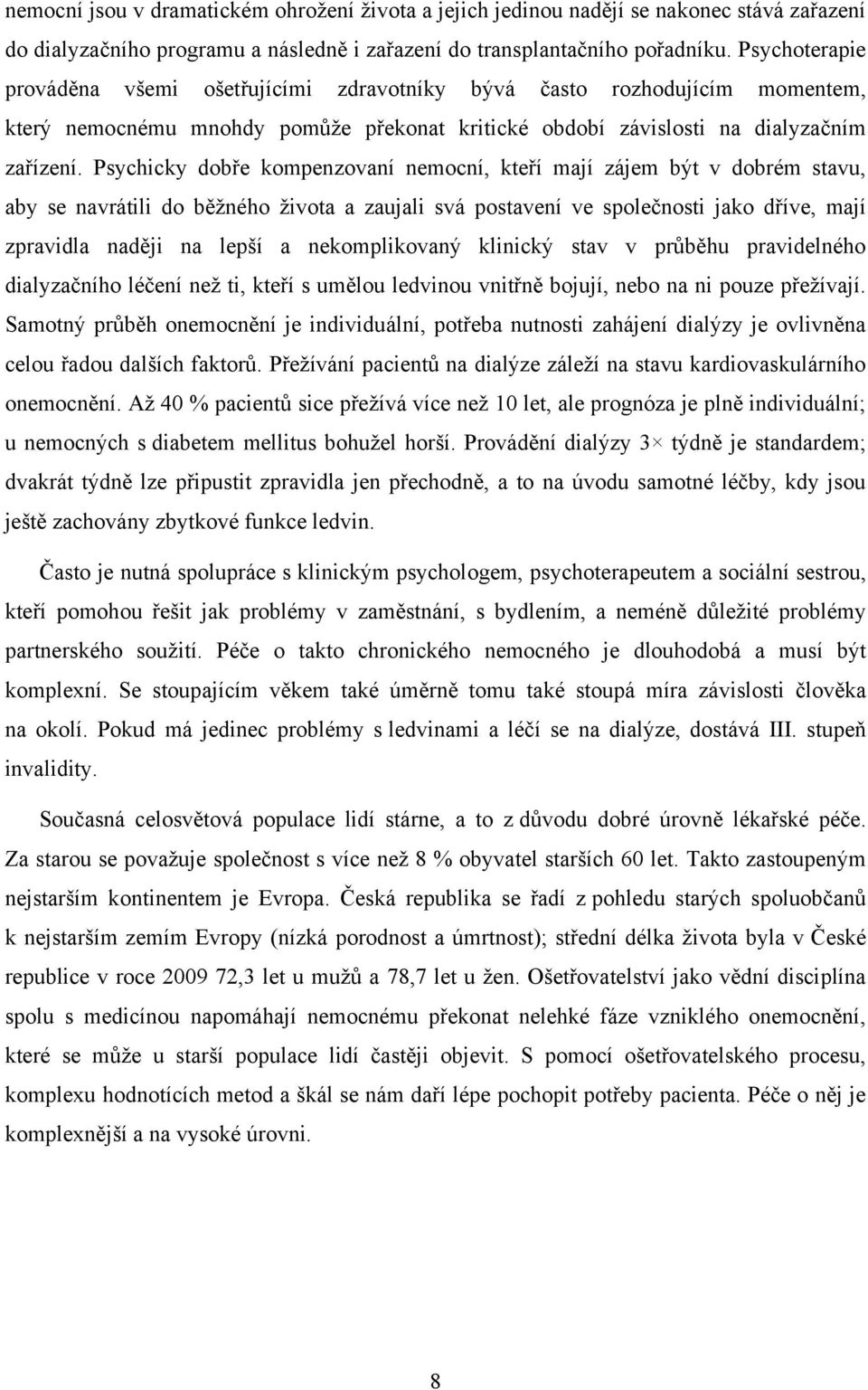 Psychicky dobře kompenzovaní nemocní, kteří mají zájem být v dobrém stavu, aby se navrátili do běţného ţivota a zaujali svá postavení ve společnosti jako dříve, mají zpravidla naději na lepší a