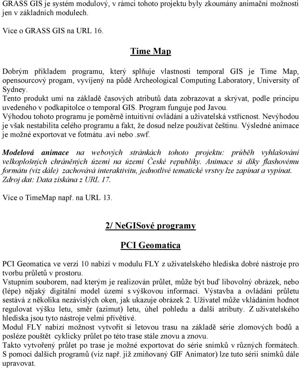 Tento produkt umí na základě časových atributů data zobrazovat a skrývat, podle principu uvedeného v podkapitolce o temporal GIS. Program funguje pod Javou.