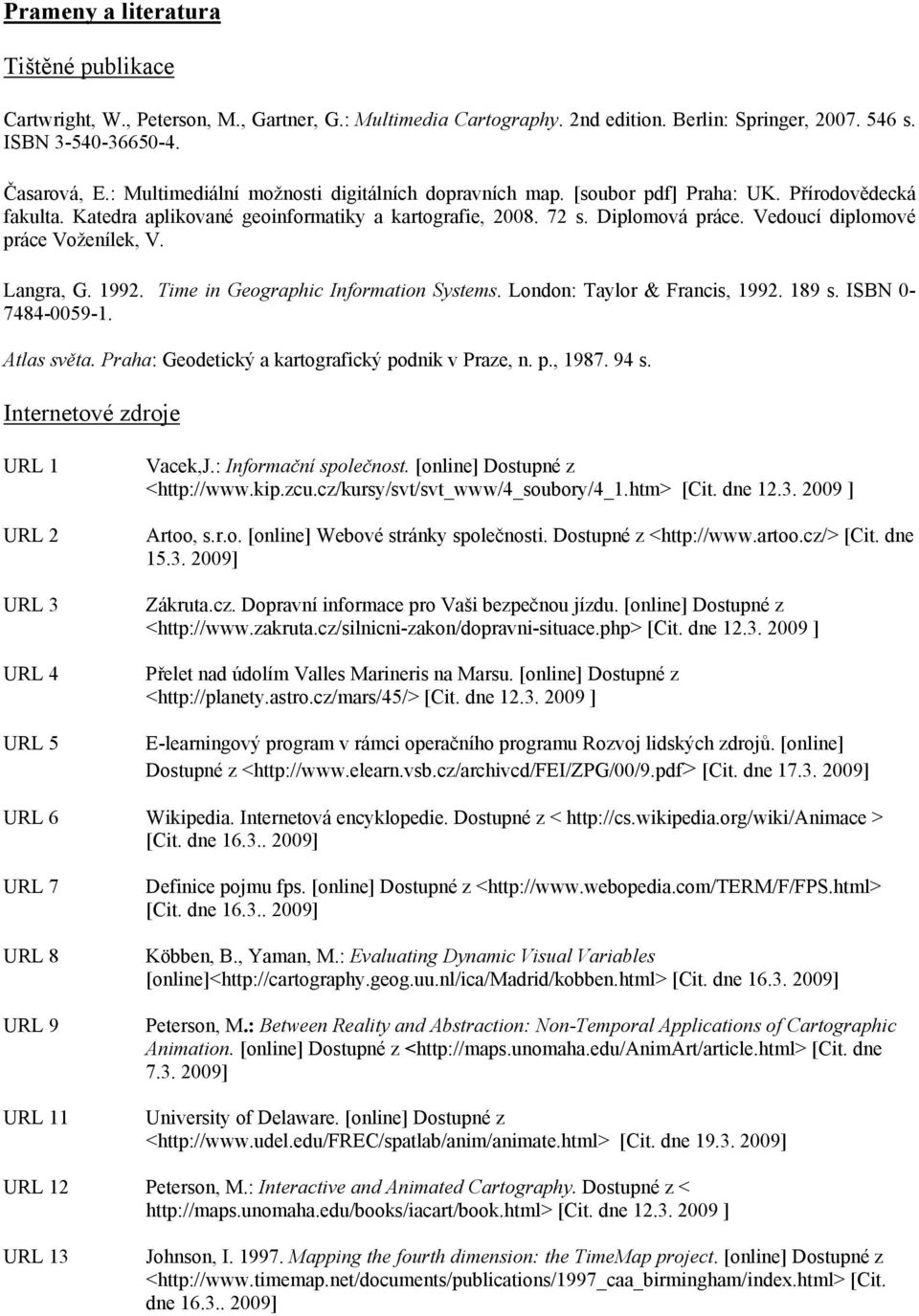 Vedoucí diplomové práce Voženílek, V. Langra, G. 1992. Time in Geographic Information Systems. London: Taylor & Francis, 1992. 189 s. ISBN 0-7484-0059-1. Atlas světa.