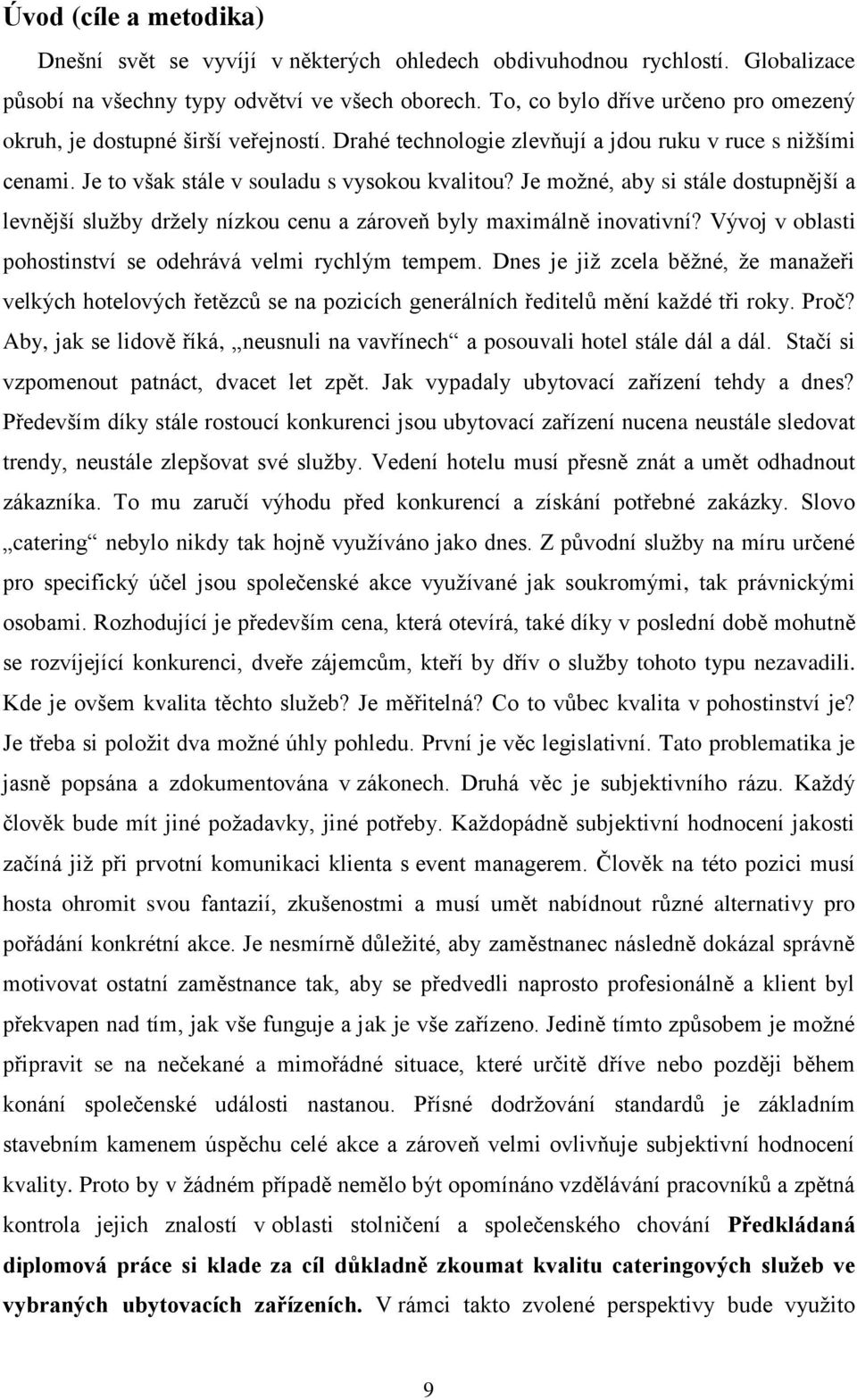 Je možné, aby si stále dostupnější a levnější služby držely nízkou cenu a zároveň byly maximálně inovativní? Vývoj v oblasti pohostinství se odehrává velmi rychlým tempem.