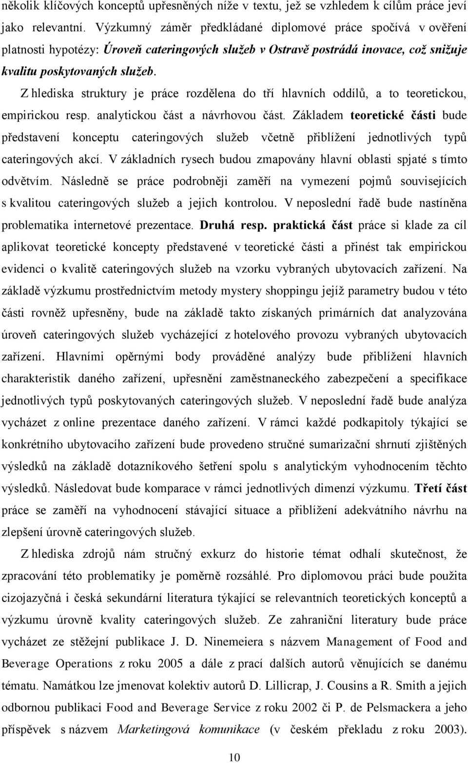 Z hlediska struktury je práce rozdělena do tří hlavních oddílů, a to teoretickou, empirickou resp. analytickou část a návrhovou část.