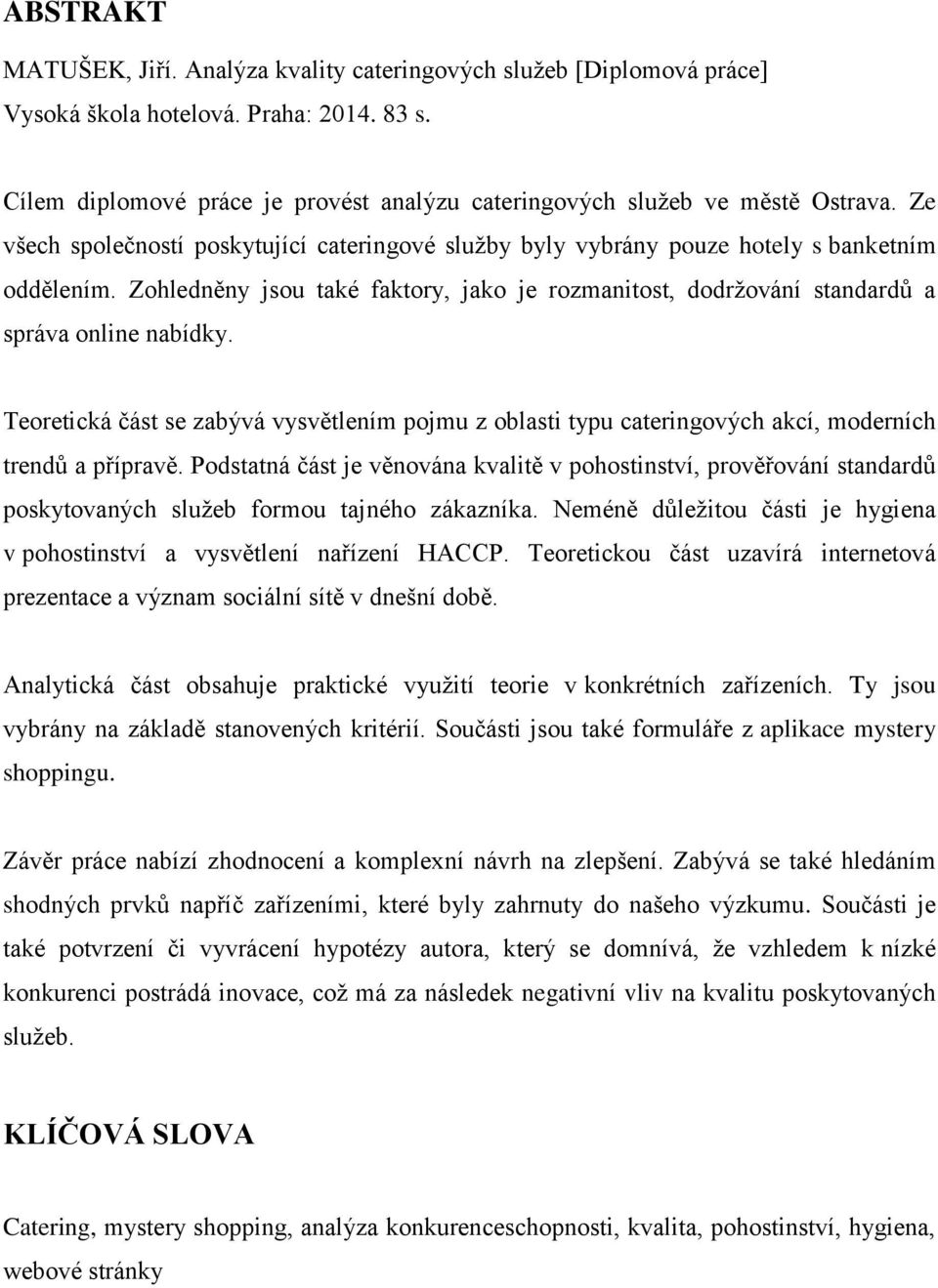 Teoretická část se zabývá vysvětlením pojmu z oblasti typu cateringových akcí, moderních trendů a přípravě.