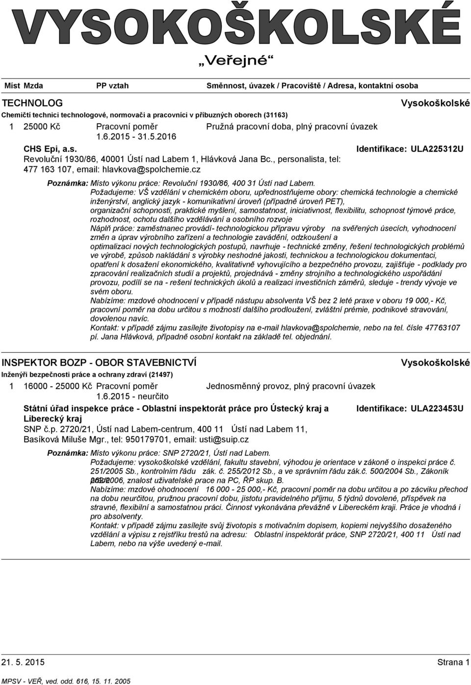 Požadujeme: VŠ vzdělání v chemickém oboru, upřednostňujeme obory: chemická technologie a chemické inženýrství, anglický jazyk - komunikativní úroveň (případně úroveň PET), organizační schopnosti,