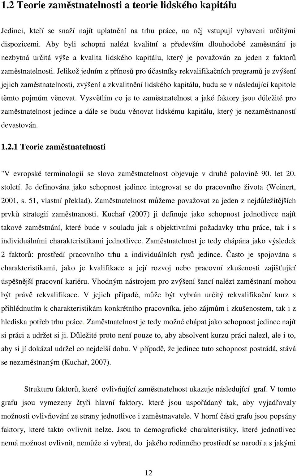 Jelikož jedním z přínosů pro účastníky rekvalifikačních programů je zvýšení jejich zaměstnatelnosti, zvýšení a zkvalitnění lidského kapitálu, budu se v následující kapitole těmto pojmům věnovat.