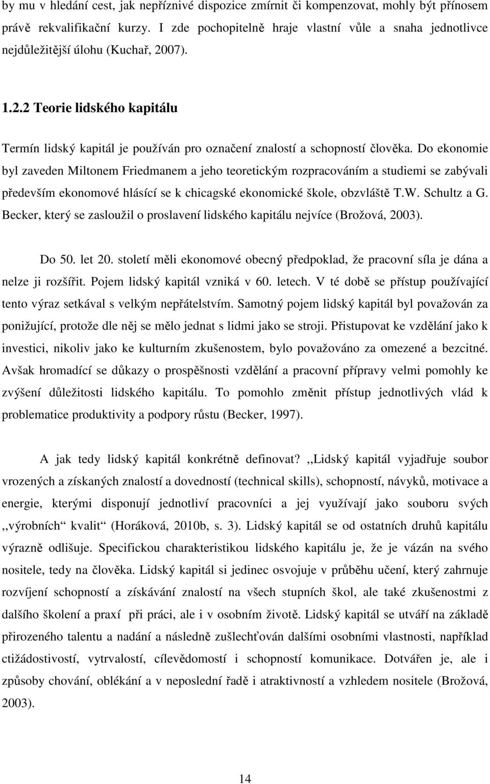 Do ekonomie byl zaveden Miltonem Friedmanem a jeho teoretickým rozpracováním a studiemi se zabývali především ekonomové hlásící se k chicagské ekonomické škole, obzvláště T.W. Schultz a G.