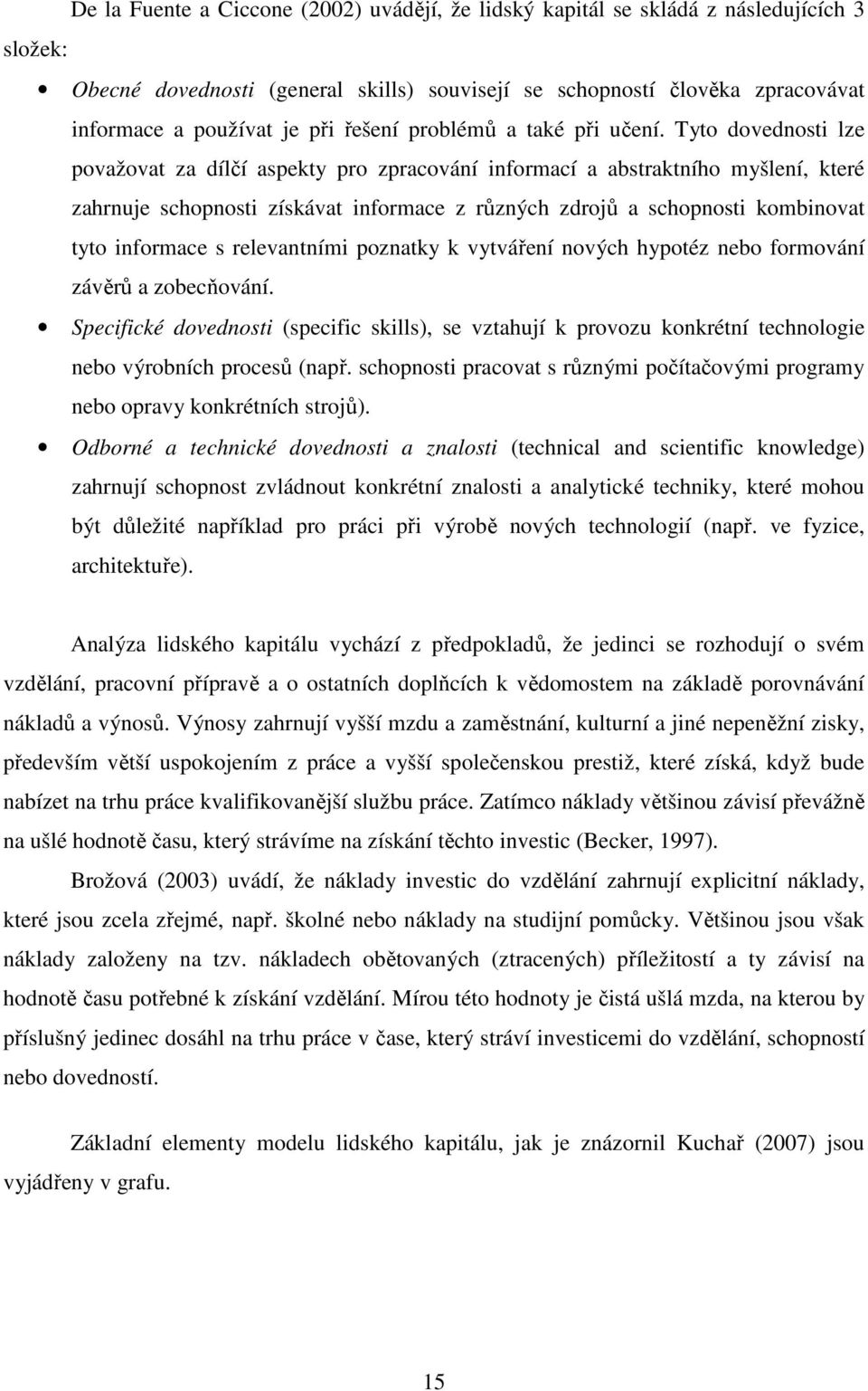 Tyto dovednosti lze považovat za dílčí aspekty pro zpracování informací a abstraktního myšlení, které zahrnuje schopnosti získávat informace z různých zdrojů a schopnosti kombinovat tyto informace s