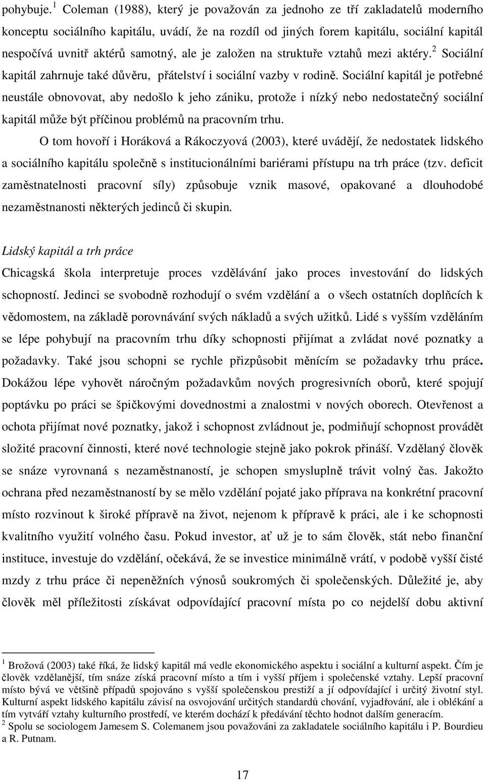 samotný, ale je založen na struktuře vztahů mezi aktéry. 2 Sociální kapitál zahrnuje také důvěru, přátelství i sociální vazby v rodině.