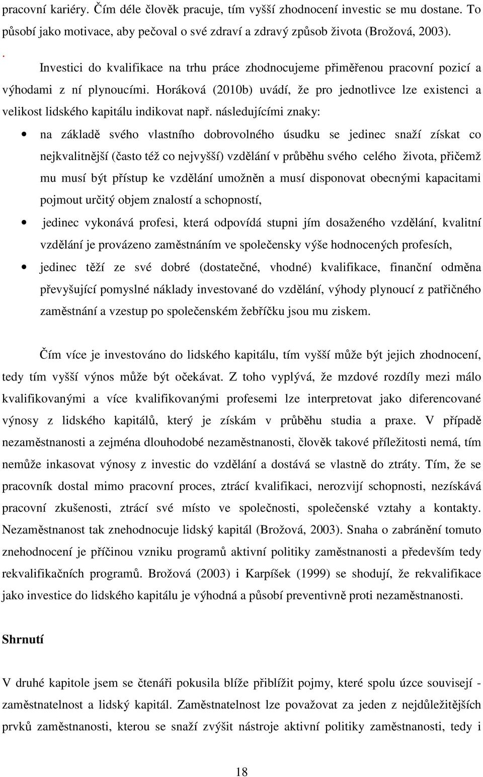 Horáková (2010b) uvádí, že pro jednotlivce lze existenci a velikost lidského kapitálu indikovat např.