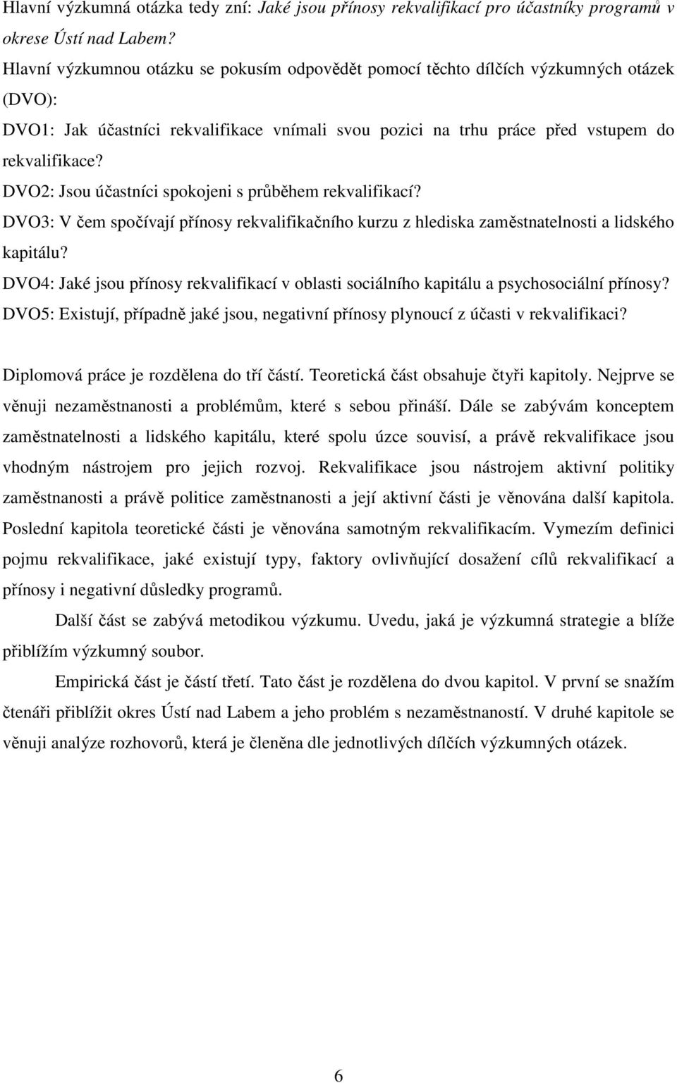 DVO2: Jsou účastníci spokojeni s průběhem rekvalifikací? DVO3: V čem spočívají přínosy rekvalifikačního kurzu z hlediska zaměstnatelnosti a lidského kapitálu?