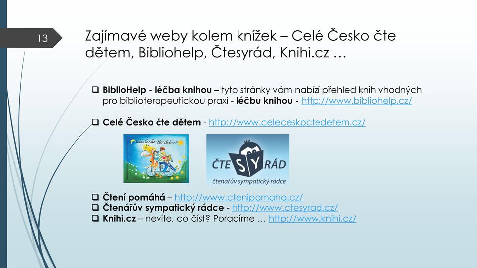 léčbu knihou - http://www.bibliohelp.cz/ Celé Česko čte dětem - http://www.celeceskoctedetem.