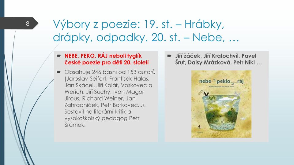 Werich, Jiří Suchý, Ivan Magor Jirous, Richard Weiner, Jan Zahradníček, Petr Borkovec...).