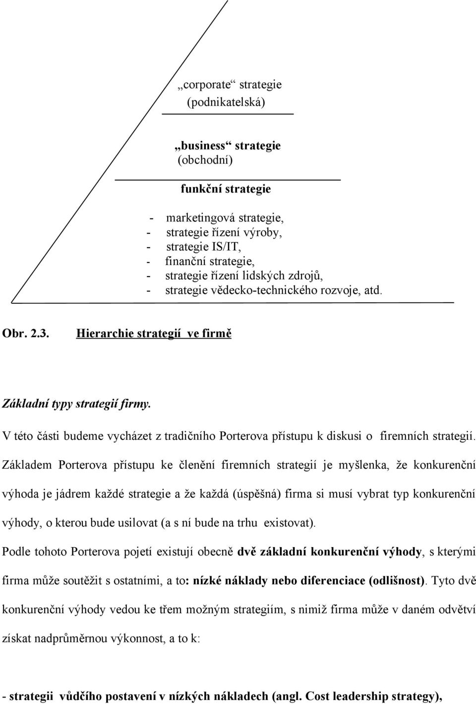 V této části budeme vycházet z tradičního Porterova přístupu k diskusi o firemních strategií.