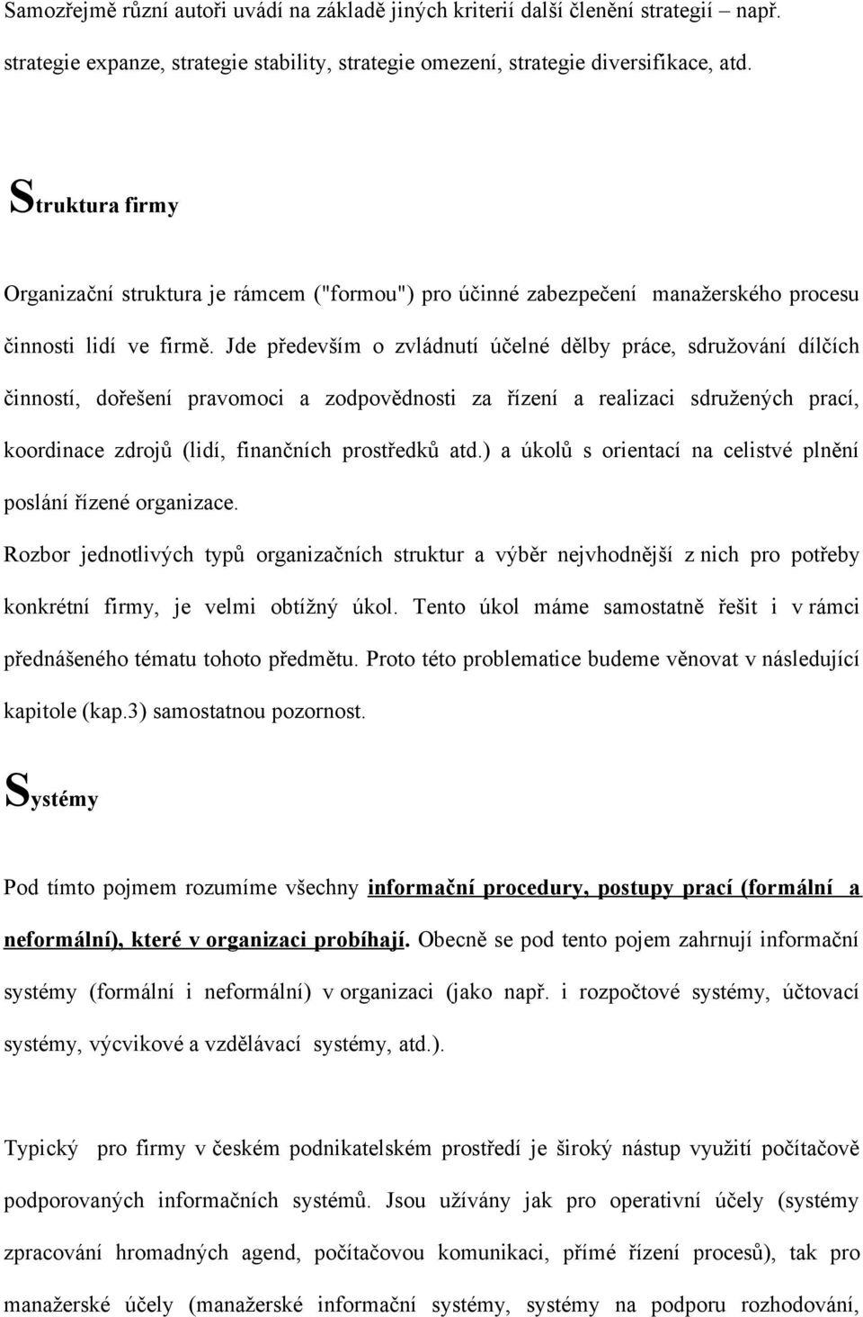 Jde především o zvládnutí účelné dělby práce, sdružování dílčích činností, dořešení pravomoci a zodpovědnosti za řízení a realizaci sdružených prací, koordinace zdrojů (lidí, finančních prostředků