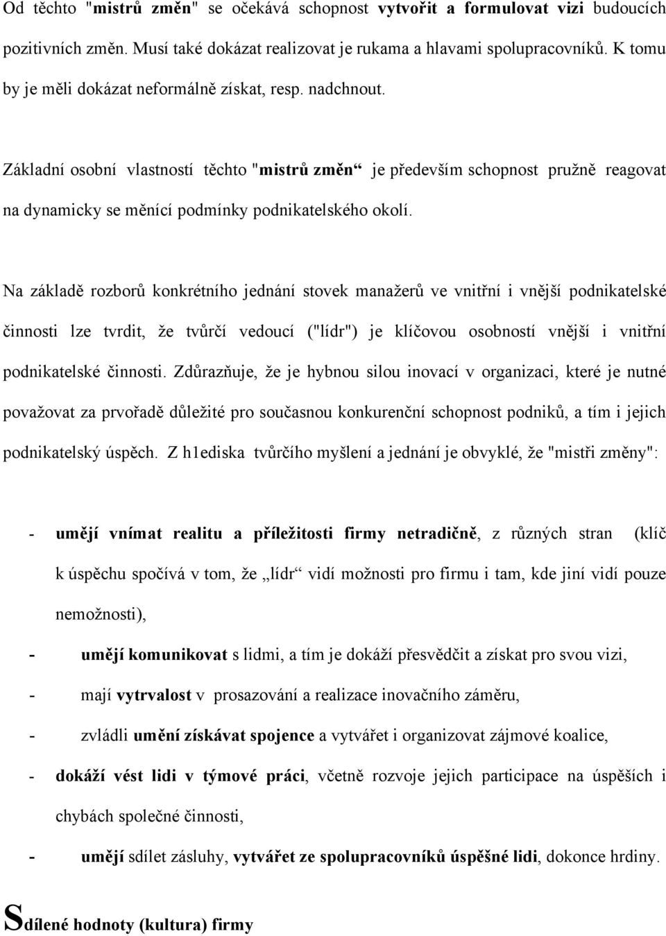 Základní osobní vlastností těchto "mistrů změn je především schopnost pružně reagovat na dynamicky se měnící podmínky podnikatelského okolí.