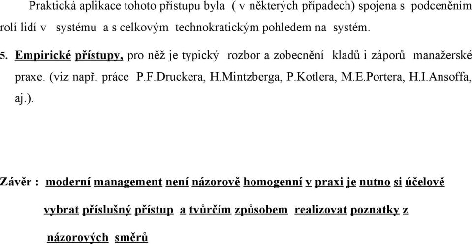 Empirické přístupy, pro něž je typický rozbor a zobecnění kladů i záporů manažerské praxe. (viz např. práce P.F.Druckera, H.