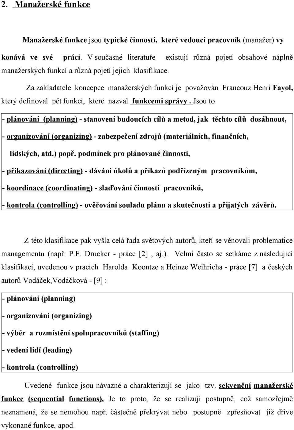 Za zakladatele koncepce manažerských funkcí je považován Francouz Henri Fayol, který definoval pět funkcí, které nazval funkcemi správy.