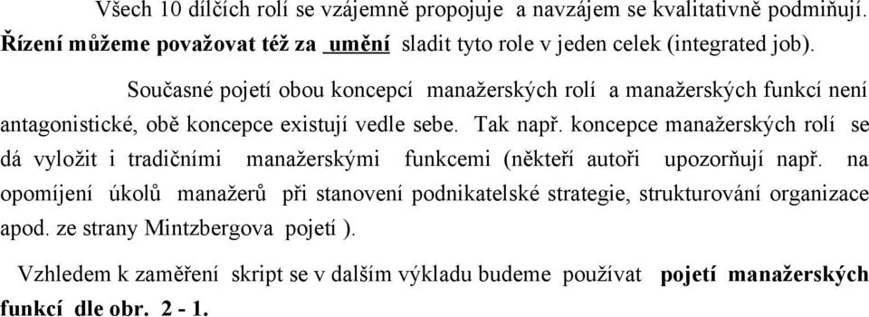 Současné pojetí obou koncepcí manažerských rolí a manažerských funkcí není antagonistické, obě koncepce existují vedle sebe. Tak např.