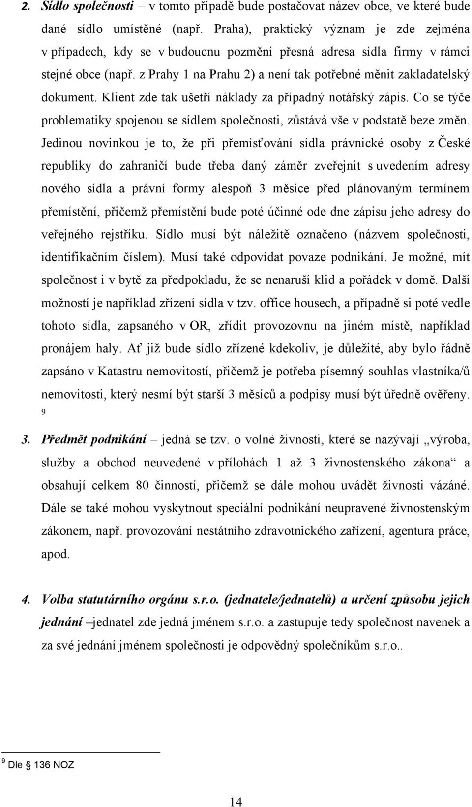 z Prahy 1 na Prahu 2) a není tak potřebné měnit zakladatelský dokument. Klient zde tak ušetří náklady za případný notářský zápis.