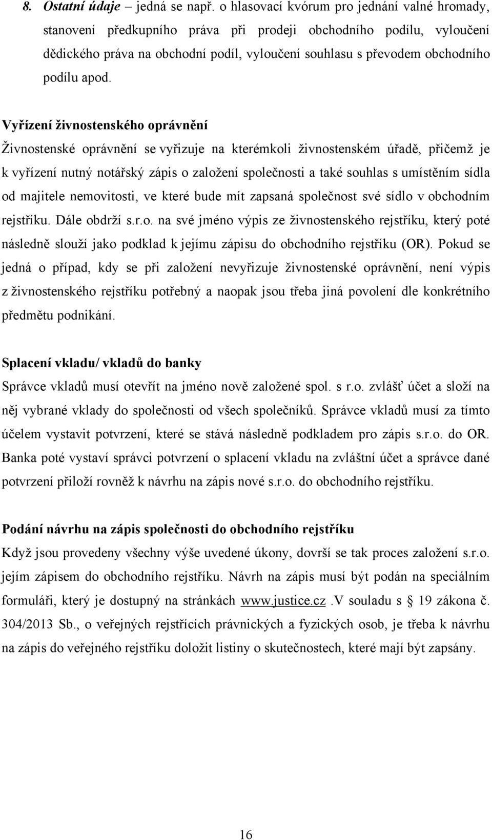 apod. Vyřízení živnostenského oprávnění Ţivnostenské oprávnění se vyřizuje na kterémkoli ţivnostenském úřadě, přičemţ je k vyřízení nutný notářský zápis o zaloţení společnosti a také souhlas s