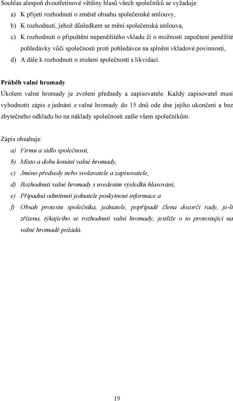 společnosti s likvidací. Průběh valné hromady Úkolem valné hromady je zvolení předsedy a zapisovatele.