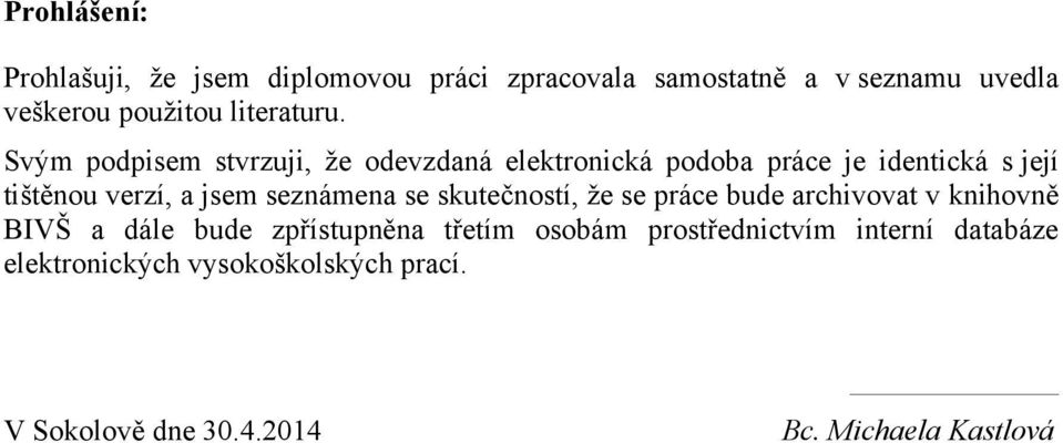 Svým podpisem stvrzuji, ţe odevzdaná elektronická podoba práce je identická s její tištěnou verzí, a jsem