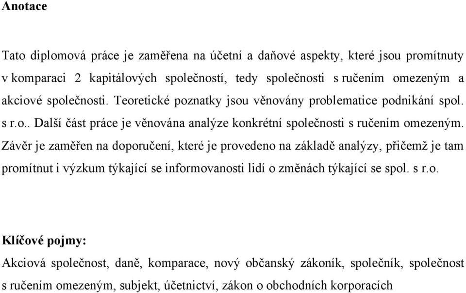 Závěr je zaměřen na doporučení, které je provedeno na základě analýzy, přičemţ je tam promítnut i výzkum týkající se informovanosti lidí o změnách týkající se spol. s r.