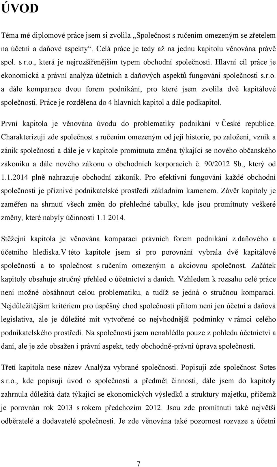 Práce je rozdělena do 4 hlavních kapitol a dále podkapitol. První kapitola je věnována úvodu do problematiky podnikání v České republice.