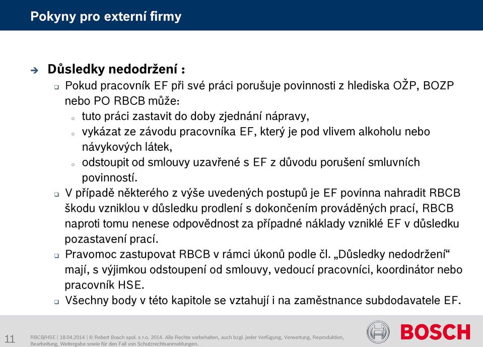 V případě některého z výše uvedených postupů je EF povinna nahradit RBCB škodu vzniklou v důsledku prodlení s dokončením prováděných prací, RBCB naproti tomu nenese odpovědnost za případné náklady