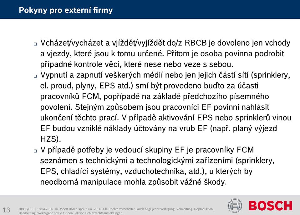 ) smí být provedeno buďto za účasti pracovníků FCM, popřípadě na základě předchozího písemného povolení. Stejným způsobem jsou pracovníci EF povinni nahlásit ukončení těchto prací.