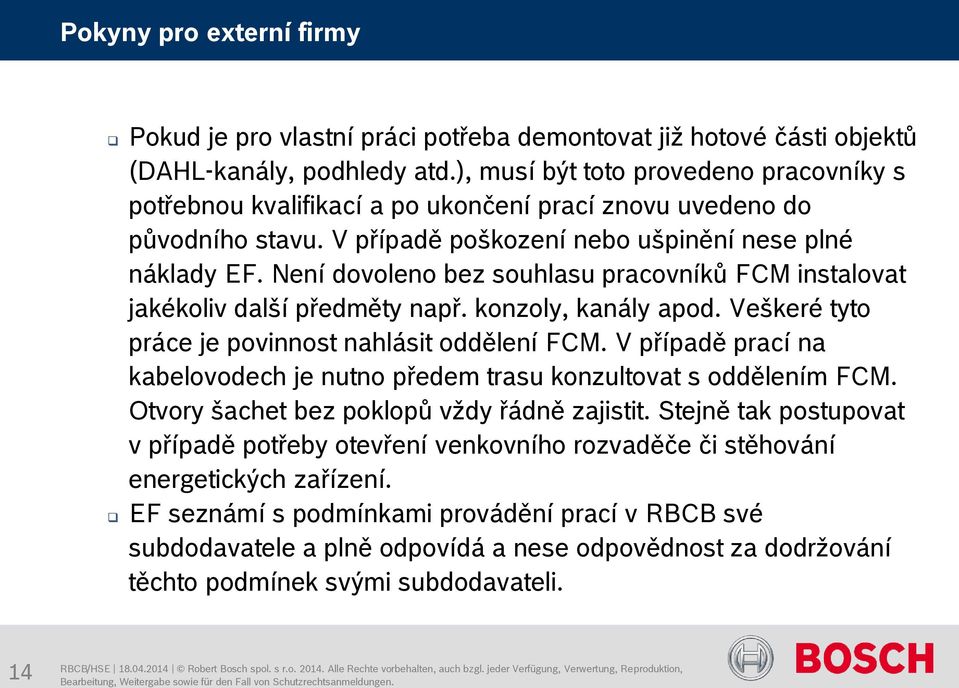 Není dovoleno bez souhlasu pracovníků FCM instalovat jakékoliv další předměty např. konzoly, kanály apod. Veškeré tyto práce je povinnost nahlásit oddělení FCM.