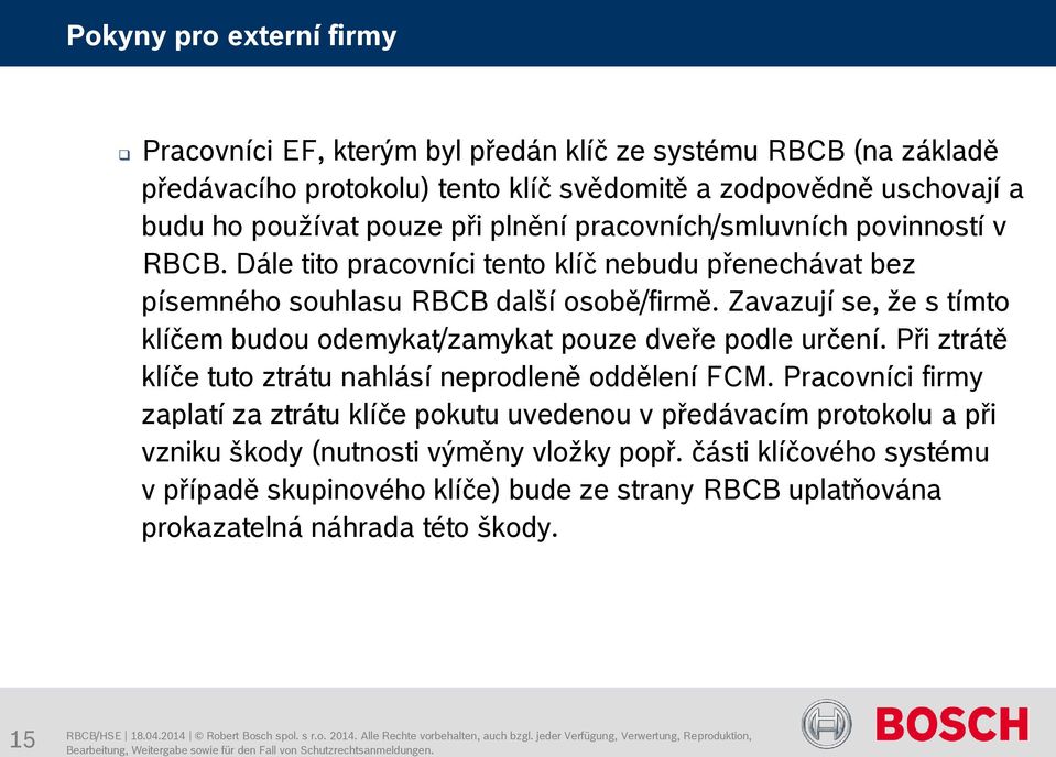 Zavazují se, že s tímto klíčem budou odemykat/zamykat pouze dveře podle určení. Při ztrátě klíče tuto ztrátu nahlásí neprodleně oddělení FCM.