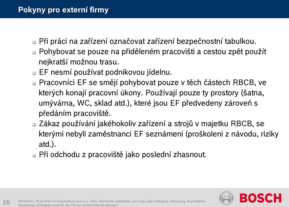 Pracovníci EF se smějí pohybovat pouze v těch částech RBCB, ve kterých konají pracovní úkony.