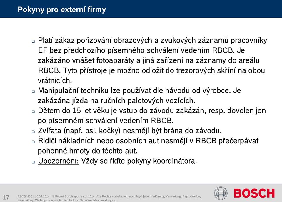 Manipulační techniku lze používat dle návodu od výrobce. Je zakázána jízda na ručních paletových vozících. Dětem do 15 let věku je vstup do závodu zakázán, resp.