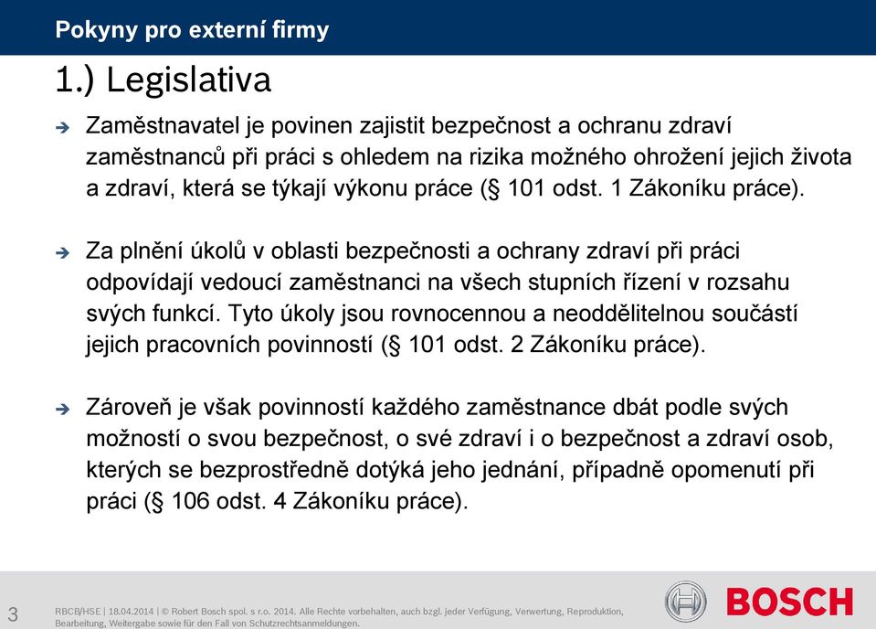 Za plnění úkolů v oblasti bezpečnosti a ochrany zdraví při práci odpovídají vedoucí zaměstnanci na všech stupních řízení v rozsahu svých funkcí.