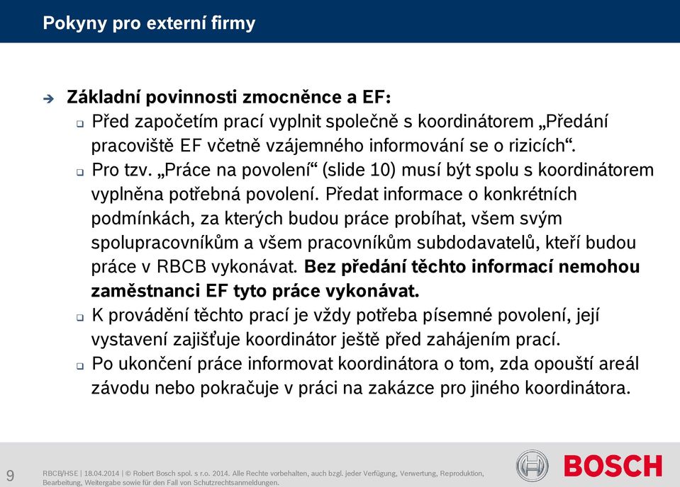 Předat informace o konkrétních podmínkách, za kterých budou práce probíhat, všem svým spolupracovníkům a všem pracovníkům subdodavatelů, kteří budou práce v RBCB vykonávat.