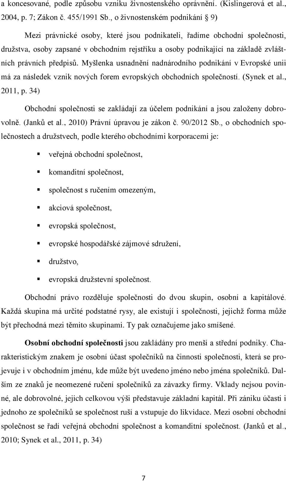 právních předpisů. Myšlenka usnadnění nadnárodního podnikání v Evropské unii má za následek vznik nových forem evropských obchodních společností. (Synek et al., 2011, p.