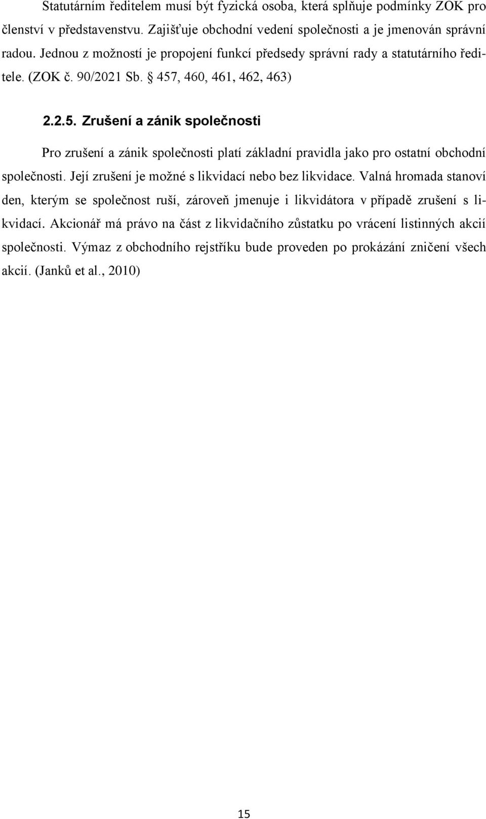 , 460, 461, 462, 463) 2.2.5. Zrušení a zánik společnosti Pro zrušení a zánik společnosti platí základní pravidla jako pro ostatní obchodní společnosti.